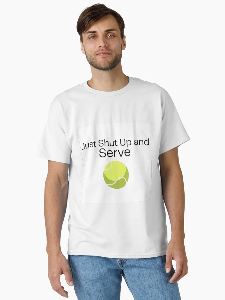 “Just shut up and serve” Classic T-Shirt